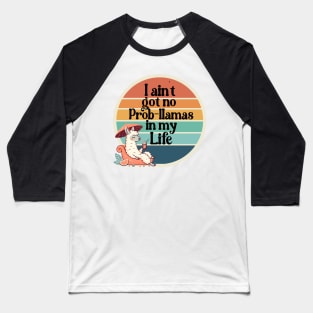 I ain't got no prob-llamas in my life Baseball T-Shirt